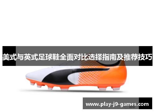 美式与英式足球鞋全面对比选择指南及推荐技巧