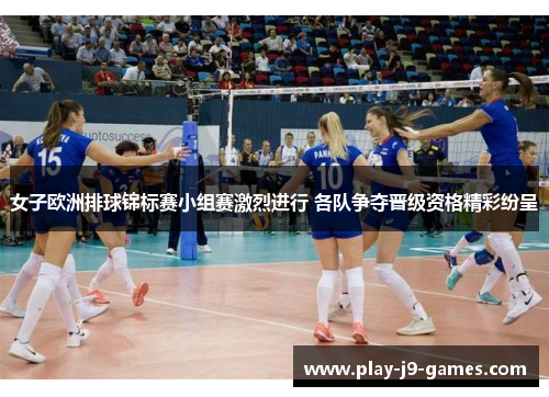 女子欧洲排球锦标赛小组赛激烈进行 各队争夺晋级资格精彩纷呈