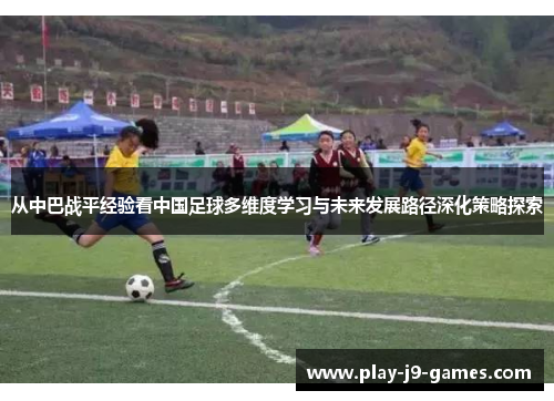 从中巴战平经验看中国足球多维度学习与未来发展路径深化策略探索