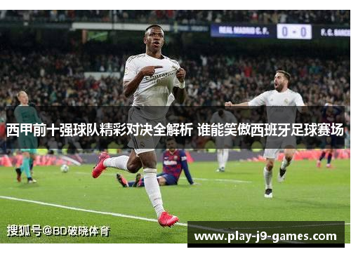 西甲前十强球队精彩对决全解析 谁能笑傲西班牙足球赛场