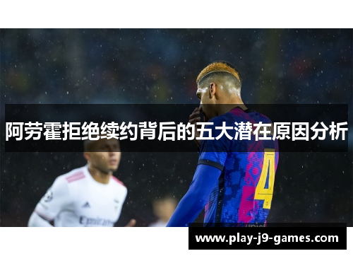 阿劳霍拒绝续约背后的五大潜在原因分析